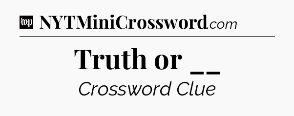 Truth or __ Crossword Clue