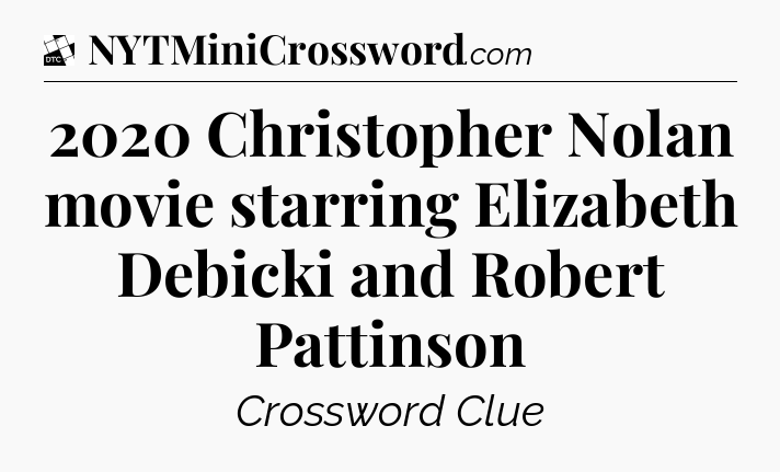 2020 Christopher Nolan movie starring Elizabeth Debicki and Robert Pattinson - Daily Themed Mini Crossword