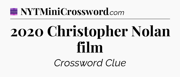 2020 Christopher Nolan film - Thomas Joseph Crossword