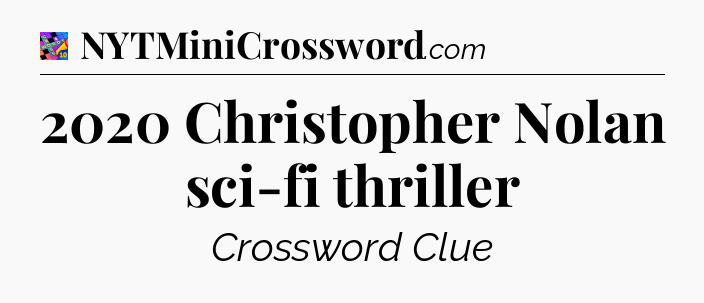 2020 Christopher Nolan sci-fi thriller Crossword Clue