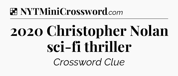 Solution: 2020 Christopher Nolan sci-fi thriller - NYT Crossword