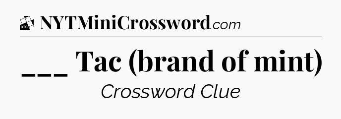 ___ Tac (brand of mint) - Daily Themed Classic Crossword