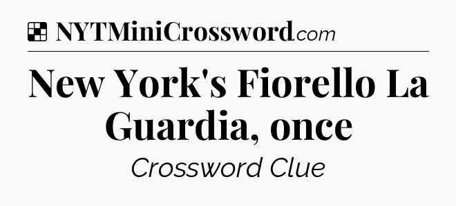 Solution: New York's Fiorello La Guardia, once - NYT Crossword