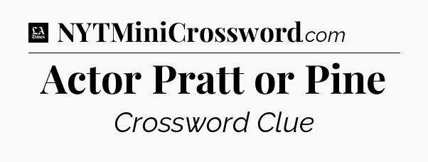 Actor Pratt or Pine - LA Times Crossword