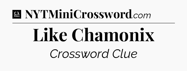 Like Chamonix - LA Times Crossword