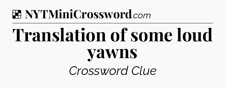 Solution: Translation of some loud yawns - NYT Crossword