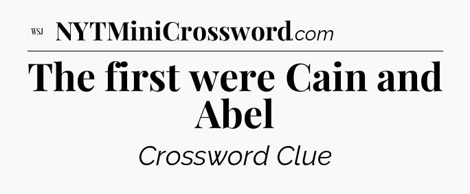 The first were Cain and Abel - WSJ Crossword