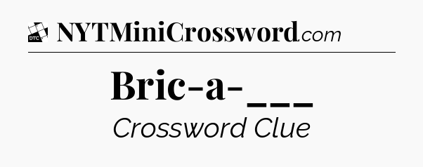 Bric-a-___ - Daily Themed Classic Crossword
