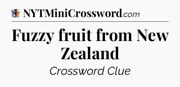 Fuzzy fruit from New Zealand Crossword Clue