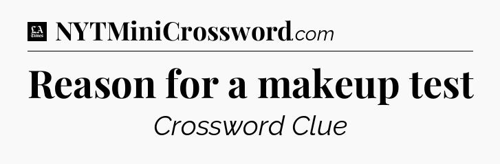 Reason for a makeup test - LA Times Crossword