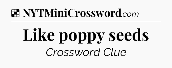 Solution: Like poppy seeds - NYT Crossword