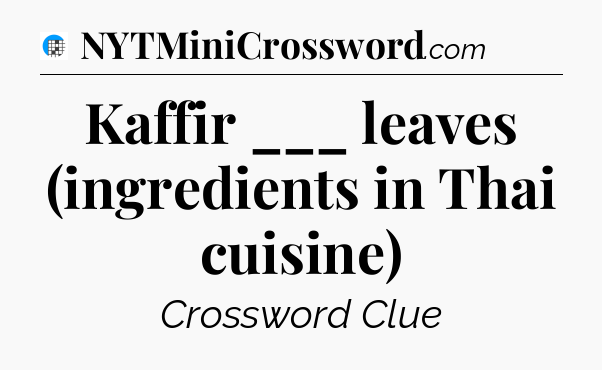 Kaffir ___ leaves (ingredients in Thai cuisine) Crossword Clue