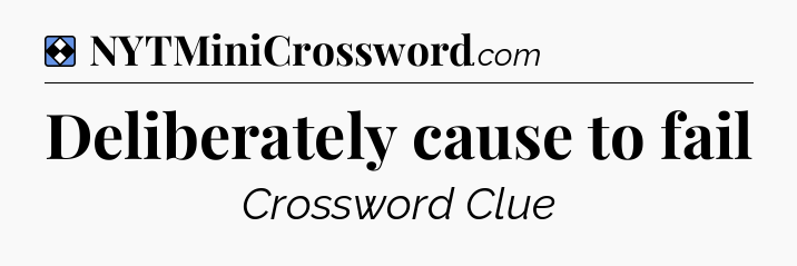 Solution: Deliberately cause to fail - NYT Mini Crossword
