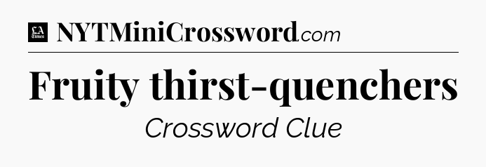 Fruity thirst-quenchers - LA Times Crossword
