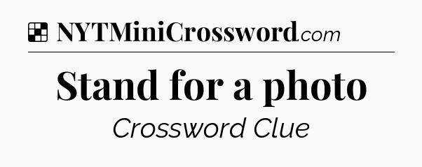 Solution: Stand for a photo - NYT Crossword