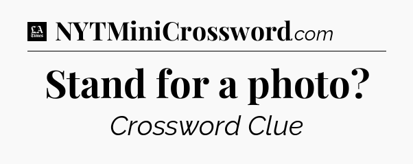 Stand for a photo - LA Times Crossword