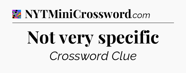Not very specific Crossword Clue
