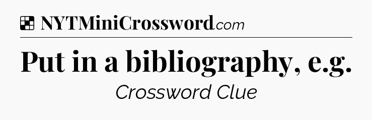 Solution: Put in a bibliography, e.g - NYT Crossword