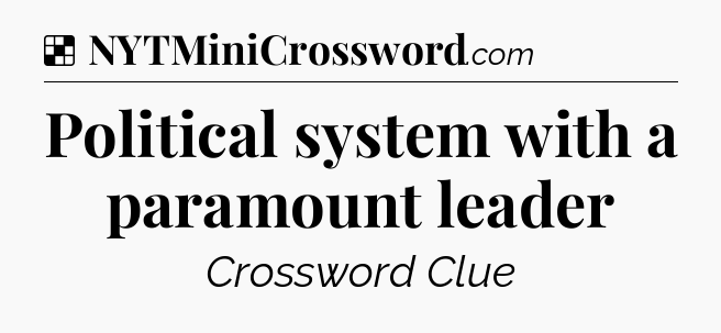 Solution: Political system with a paramount leader - NYT Crossword