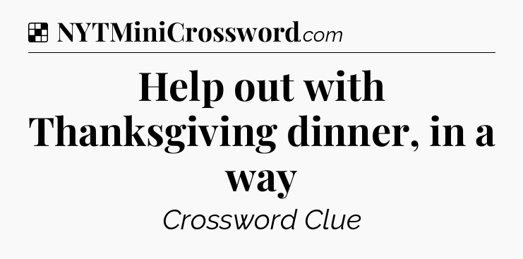 Solution: Help out with Thanksgiving dinner, in a way - NYT Crossword