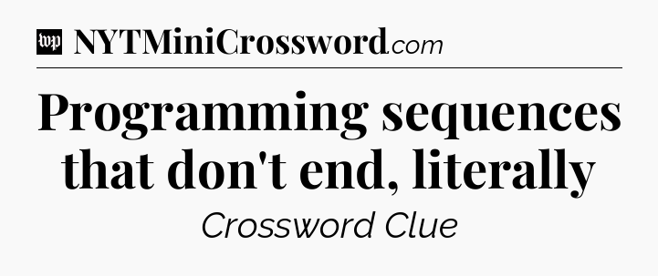 Programming sequences that don't end, literally Crossword Clue