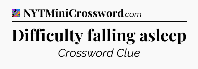 Difficulty falling asleep Crossword Clue