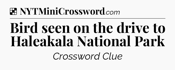 Solution: Bird seen on the drive to Haleakala National Park - NYT Crossword