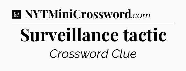 Surveillance tactic - LA Times Crossword