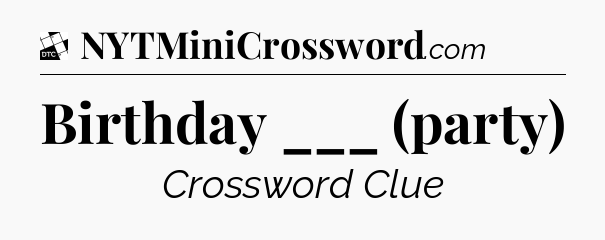 Birthday ___ (party) - Daily Themed Mini Crossword