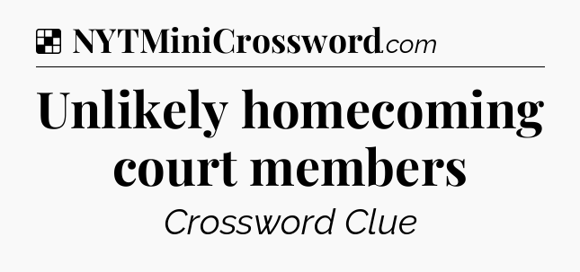 Solution: Unlikely homecoming court members - NYT Crossword