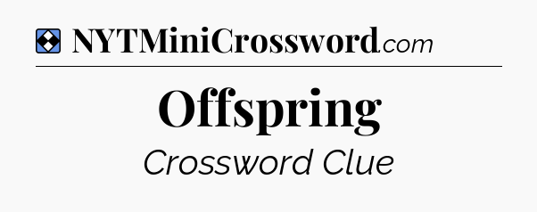 Solution: Offspring - NYT Mini Crossword