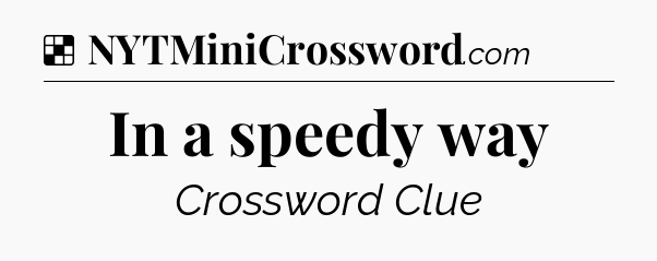 Solution: In a speedy way - NYT Crossword