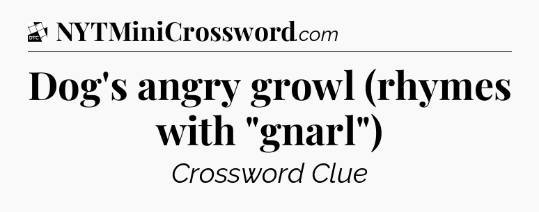 Dog's angry growl (rhymes with 