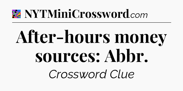 After-hours money sources: Abbr Crossword Clue