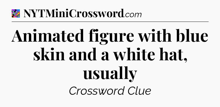 Animated figure with blue skin and a white hat, usually Crossword Clue