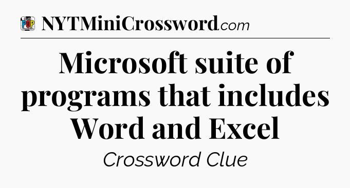 Microsoft suite of programs that includes Word and Excel Crossword Clue