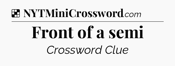 Solution: Front of a semi - NYT Crossword