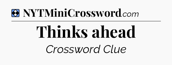Solution: Thinks ahead - NYT Mini Crossword