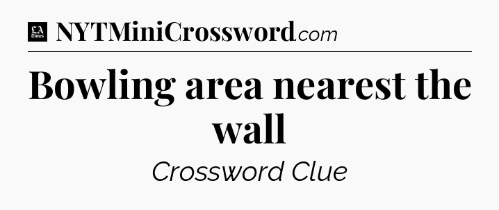Bowling area nearest the wall - LA Times Crossword