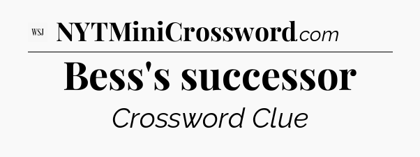 Bess's successor - WSJ Crossword