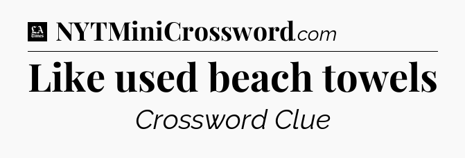 Like used beach towels - LA Times Crossword
