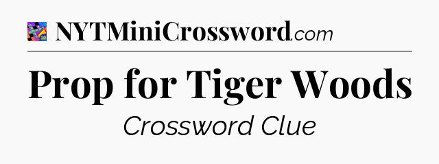 Prop for Tiger Woods Crossword Clue