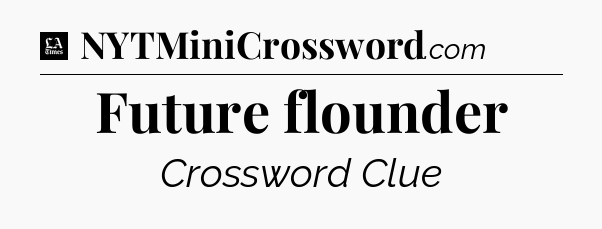 Future flounder - LA Times Crossword