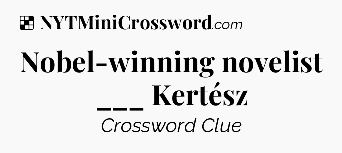 Solution: Nobel-winning novelist ___ Kertész - NYT Crossword