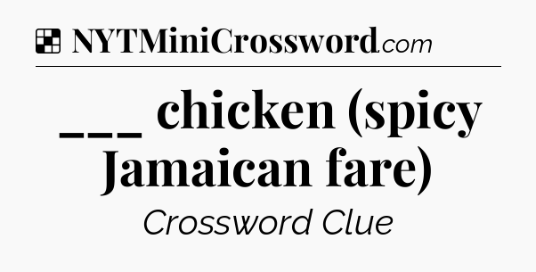 Solution: ___ chicken (spicy Jamaican fare) - NYT Crossword