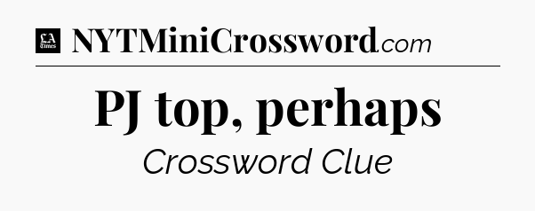 PJ top, perhaps - LA Times Crossword