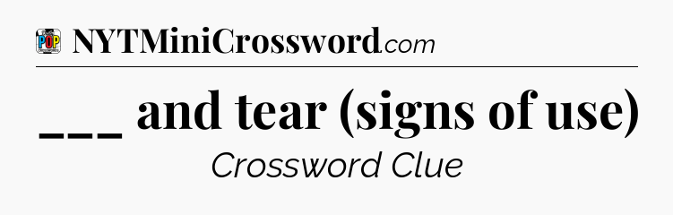 ___ and tear (signs of use) Crossword Clue
