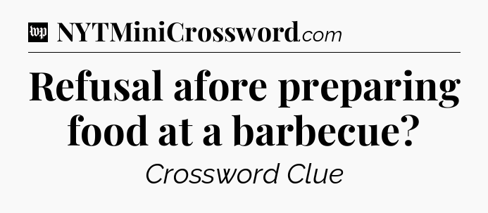 Refusal afore preparing food at a barbecue Crossword Clue
