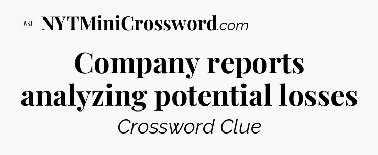 Company reports analyzing potential losses - WSJ Crossword