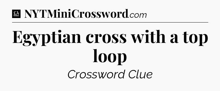 Egyptian cross with a top loop - LA Times Crossword